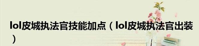 大乱斗执法官出装攻略（打造强力输出与坚韧防御充实背包装备攻略）