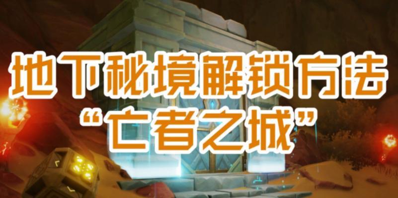 原神亡者之城解锁攻略-探索诅咒之地的秘密（开启神秘之门，勇闯亡者之城，解锁亡者之城的全新世界！）