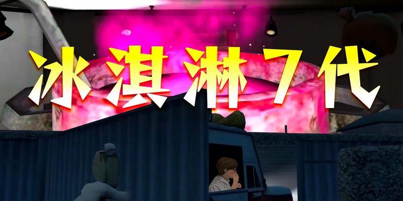 《冰淇淋七代游戏攻略大全》（绝密技巧、全面解析、通关攻略一网打尽！）